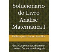 Solucionário do Livro Análise Matemática I: Guia Completo para Dominar Limites, Derivadas e Integrais (Soluçãorios da Série Licenciatura em Matemática)