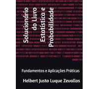 Solucionário do Livro Estatística e Probabilidade: Fundamentos e Aplicações Práticas (Soluçãorios da Série Licenciatura em Matemática)