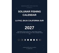 Solunar Fishing Calendar 2027- La Paz, Baja California Sur, Mexico: Best Fishing Times for Every Day - Solunar Major and Minor Periods, Sun and Moon ... California, Mex. Plus a Complete Fishing Log