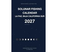 Solunar Fishing Calendar- La Paz, Baja California Sur- Mexico 2027: Best Fishing Times for Every Day - Solunar Major and Minor Periods, Sun and Moon ... Baja, Mexico. Plus a Complete Fishing Log