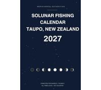 Solunar Fishing Calendar Taupo, New Zealand 2027: Best Fishing Times for Every Day - Solunar Major and Minor Periods, Sun and Moon Data for Taupo, New Zealand. Plus a Complete Fishing Log