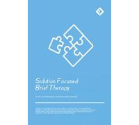 Solution Focused Brief Therapy: The Ultimate SFBT Workbook with Guided Exercises, Reflective Prompts, and Practical Techniques for Lasting Positive Change