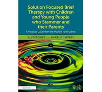 Solution Focused Brief Therapy with Children and Young People who Stammer and their Parents: A Practical Guide from the Michael Palin Centre