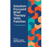 Solution-Focused Brief Therapy with Families: A Training Manual