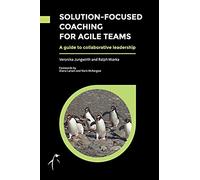 Solution-Focused Coaching For Agile Teams: A guide to collaborative leadership