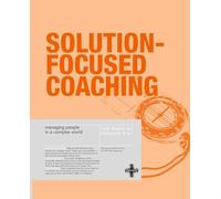 Solution Focused Coaching: Managing People in A Complex World