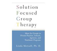 Solution Focused Group Therapy: Ideas for Groups in Private Practise, Schools,