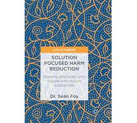 Solution Focused Harm Reduction: Working effectively with people who misuse substances