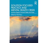 Solution Focused Practice and Mental Health Crisis: Inclusive Support Towards Safety and Hope