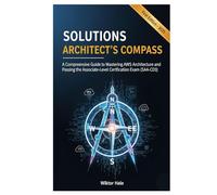 SOLUTIONS ARCHITECT'S COMPASS: A Comprehensive Guide to Mastering AWS Architecture and Passing the Associate-Level Certification Exam (SAA-C03)