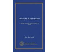 Solutions in ten lessons: a manual for use in training schools for nurses