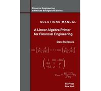 Solutions Manual - A Linear Algebra Primer for Financial Engineering: Volume 4 (Financial Engineering Advanced Background Series)