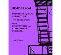 Solutions Manual and Outline to accompany Our Constitutional Constraints: Policing (Henderson's Criminal Law and Procedure)