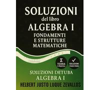 Soluzioni del libro Algebra I: Fondamenti e Strutture Matematiche (Soluzioni della Serie Laurea in Matematica)