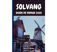 SOLVANG GUIDE DE VOYAGE 2025: Le guide essentiel du patrimoine, de la cuisine et des merveilles culturelles dano-américaines de la côte centrale de Californie (French version (Guides d'aventure))