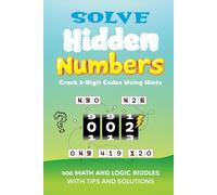 Solve Hidden Numbers, Volume 2: Crack 3-Digit Codes Using Hints: 400 Math and Logic Riddles with Tips and Solutions