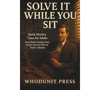 Solve-It-While-You-Sit, Quick Mistery Cases for Adults: Funny Brain-Teasing Crime Puzzles You Can Solve in Under 3 Minutes