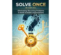 Solve Once: Eliminating Recurring Problems to Build Scalable Organizations