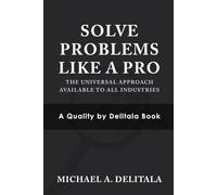 Solve Problems Like A Pro: The Universal Approach Available to ALL Industries