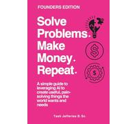 Solve Problems. Make Money. Repeat.: A simple guide to leveraging AI to create useful, pain-solving things the world wants and needs (The MoneyEngine Founders Series)