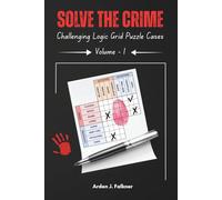 Solve The Crime: A Logic Grid Puzzle Book: Challenging Detective Mysteries for Adults to Sharpen Your Mind, with a Full Answer Key Included (Solve The Crime Puzzle Series Book 1)
