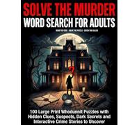 Solve the Murder Word Search for Adults: 100 Large Print Murder Mystery Puzzles with Hidden Clues, Suspects, Dark Secrets and Interactive Crime Stories to Uncover
