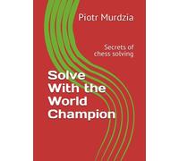 Solve With the World Champion: Secrets of chess solving