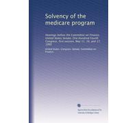 Solvency of the medicare program: Hearings before the Committee on Finance, United States Senate, One Hundred Fourth Congress, first session, May 11, 16, and 17, 1995