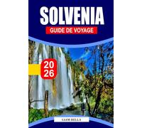 SOLVENIA GUIDE DE VOYAGE 2026: Là où la beauté alpine rencontre le charme méditerranéen : explorez les paysages pittoresques, le patrimoine culturel et les aventures en plein air de la Slovénie