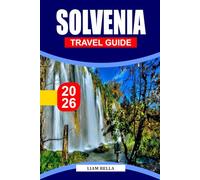 SOLVENIA TRAVEL GUIDE 2026: Where Alpine Beauty Meets Mediterranean Charm: Explore Slovenia’s Scenic Landscapes, Cultural Heritage, and Outdoor Adventures