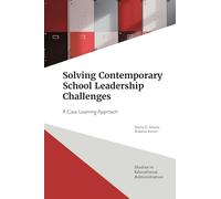 Solving Contemporary School Leadership Challenges: A Case Learning Approach (Studies in Educational Administration)