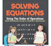 Solving Equations Using The Order of Operations - Math Workbooks Grade 6 Children's Math Books