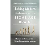 Solving Modern Problems with a Stone-Age Brain: Human Evolution and the Seven Fundamental Motives (APA LifeTools Series)