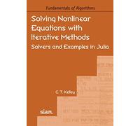 Solving Nonlinear Equations with Iterative Methods: Solvers and Examples in Julia (Fundamentals of Algorithms)