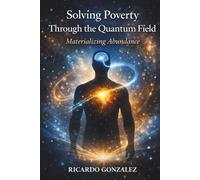 Solving poverty through the quantum field: Materializing Abundance
