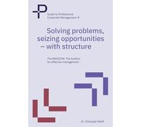 Solving problems, seizing opportunities - with structure: The BASICON: The toolbox for effective management (Guide to Professional Corporate Management)