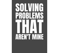 Solving Problems That Aren’t Mine: A Hilarious and Sarcastic 6 x 9 Blank Lined Notebook for Jotting Down Schoolwork, Random Thoughts and Unwanted Tasks | Ideal for Students and Teens