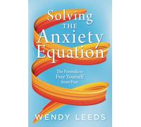 Solving the Anxiety Equation: The Formula to Free Yourself from Fear
