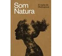 Som Natura: El Repte De Lantropocè