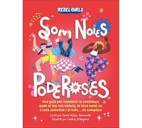 Som noies poderoses (Som noies poderoses): Una guia per mantenir la confiança quan el teu cos canvia, la teva ment va a tota velocitat i el món... es complica (Rebel Girls)