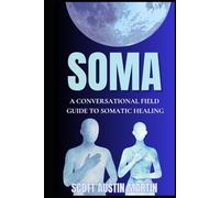 SOMA: A Conversational Field Guide To Somatic Healing