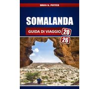 SOMALANDA GUIDA DI VIAGGIO 2026: Esplora Hargeisa, le spiagge di Berbera, l'arte rupestre di Laas Geel, Patrimonio culturale, consigli sui visti, consigli di sicurezza e itinerari locali