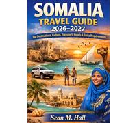 Somalia Travel Guide 2026-2027: Top Destinations, Culture, Transport, Hotels & Entry Requirements