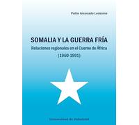 Somalia y la guerra fria: RELACIONES REGIONALES EN EL CUERNO DE ÁFRICA (1960-1991)