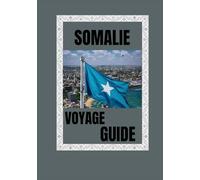 SOMALIE VOYAGE GUIDE 2025: Explorez le cœur sauvage de l'Afrique de l'Est