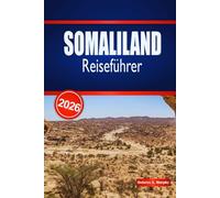 SOMALILAND Reiseführer 2026: Entdecken Sie historische Sehenswürdigkeiten, Küstenabenteuer und authentische lokale Erlebnisse