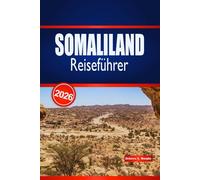 SOMALILAND Reiseführer 2026: Entdecken Sie historische Sehenswürdigkeiten, Küstenabenteuer und authentische lokale Erlebnisse