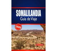 SOMALILANDIA Guía de Viaje 2026: Explora monumentos históricos, aventuras costeras y experiencias locales auténticas