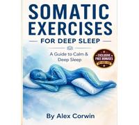 Somatic Excercises for Deep Sleep: A 28-Day Protocol to Conquer the 2-4 AM Waking Crisis: 15-Minute Bedtime Sequences, 3 AM Emergency Rescue, and ... Nighttime Healing (Somatic Excercises Series)