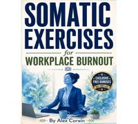 Somatic excercises for workplace burnout: A 28-Day Workbook of 5-Minute Nervous System Resets to Clear Brain Fog, Calm Digital Fatigue, and Recover ... Quitting Your Job (Somatic Excercises Series)